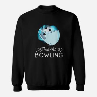 Funny Bowling Fan Player Gift I Just Wanna Go Bowling Sweat Shirt - Seseable
