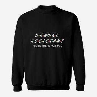 Funny Dental Assistant Gifts I Will Be There For You Sweat Shirt - Seseable