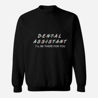 Funny Dental Assistant Gifts Ill Be There For You Sweat Shirt - Seseable