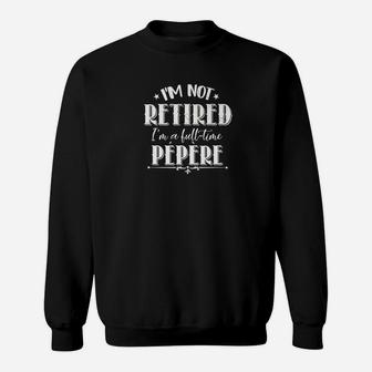 Funny Fathers Day Gifts Retired Grandpa Fulltime Pepere Premium Sweat Shirt - Seseable