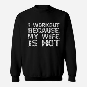 Funny Fitness Gift I Workout Because My Wife Is Hot Sweat Shirt - Seseable