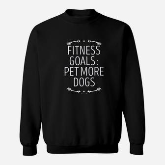 Funny Fitness Goals Pet More Dogs Dog Lover Mom Saying Sweat Shirt - Seseable
