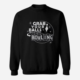 Funny Grab Your Balls We Are Going Bowling Gift Sweat Shirt - Seseable