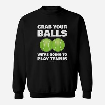 Funny Grab Your Balls We're Going To Play Tennis Gift Sweatshirt - Seseable