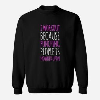 Funny Gym I Workout Because Punching People Sweat Shirt - Seseable
