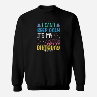 Funny I Cant Keep Calm It Is My 16th Birthday Sweatshirt - Seseable