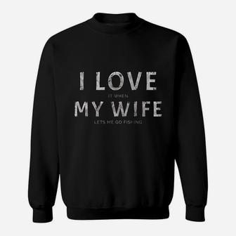 Funny I Love It When My Wife Lets Me Go Fishing Sweat Shirt - Seseable