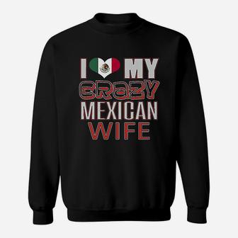 Funny I Love My Crazy Mexican Wife Heritage Native Imigrant Sweat Shirt - Seseable