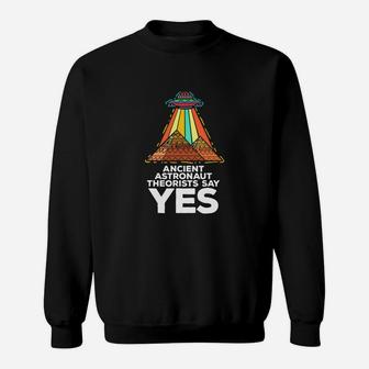 Funny Meme Ancient Astronaut Theorists Say Yes Quote Sweat Shirt - Seseable