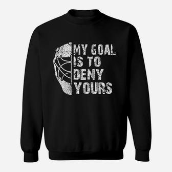 Funny My Goal Is To Deny Yours Hockey Goalie Ice Hockey Gift Sweat Shirt - Seseable