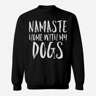 Funny Namaste Home With My Dogs Pet Lover Sweat Shirt