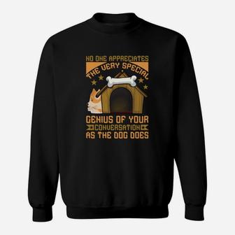 Funny No One Appreciates The Very Special Genius Of Your Conversation As The Dog Does Sweatshirt - Seseable