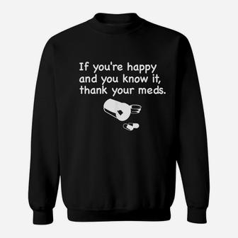 Funny Pharmacist If You Are Happy Thank Your Meds Sweatshirt | Seseable UK