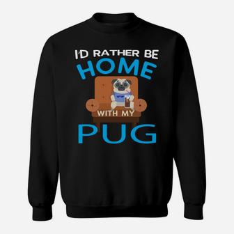 Funny Pug Lover Gift Rather Be Home With My Pug Sweat Shirt - Seseable
