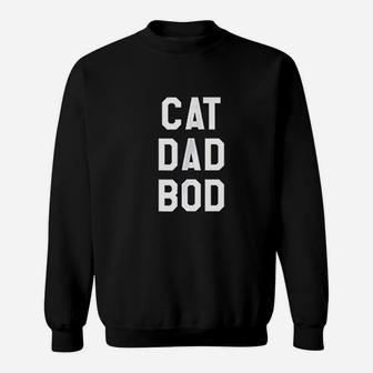 Funny Saying Cat Dad Bod Fathers Day Dad Sweat Shirt - Seseable
