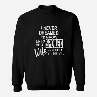 Funny Sayings I Never Dreamed I Would Grow Up To Be A Spoiled Wife Sweatshirt - Seseable