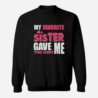 Funny Sister Gift My Favorite Sister Gave Me This Sweat Shirt - Seseable