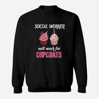 Funny Social Worker Will Work For Cupcakes Sweat Shirt - Seseable