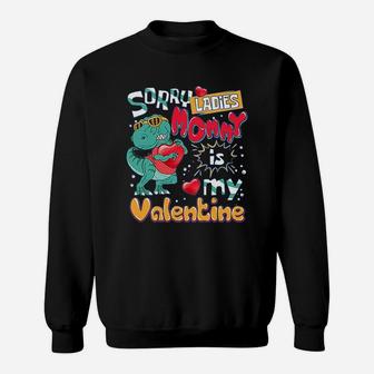 Funny T-rex Dinosaur Saying Funny Galentine's Day Sorry Ladies Mommy Is My Valentine Sweat Shirt - Seseable