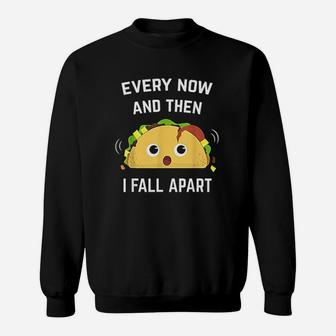 Funny Taco Every Now And Then I Fall Apart Sweat Shirt - Seseable