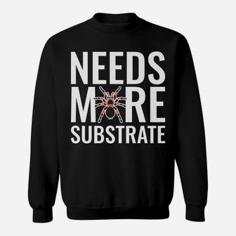Funny Tarantula T Shirt Needs More Substrate Gift Men Women Sweatshirt - Seseable