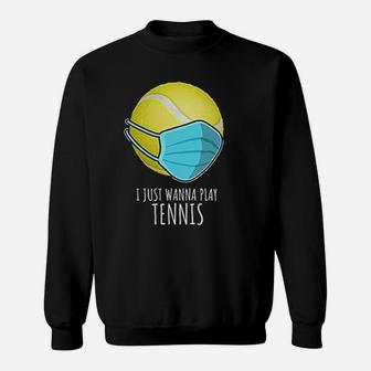 Funny Tennis Gifts Players I Just Wanna Play Tennis Sweatshirt - Seseable