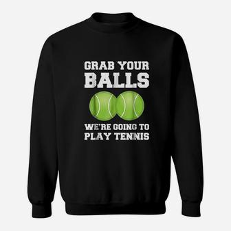 Funny Tennis Grab Your Balls Were Going To Play Tennis Sweatshirt - Seseable