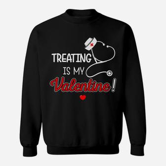 Funny Valentine Nurse Treating Is My Valentine Sweat Shirt - Seseable