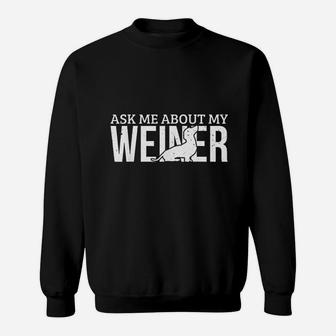 Funny Weiner Dog Ask Me About My Weiner Sweat Shirt - Seseable