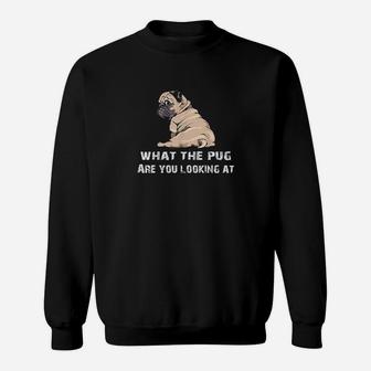 Funny What The Pug Are You Looking At Puppy Dog Sweat Shirt - Seseable