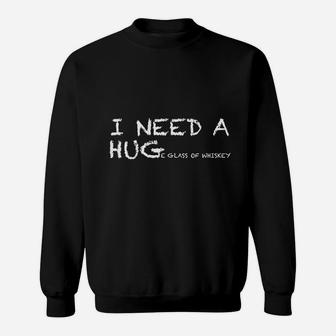 Funny Whiskey I Need A Huge Glass Of Whiskey Sweat Shirt - Seseable