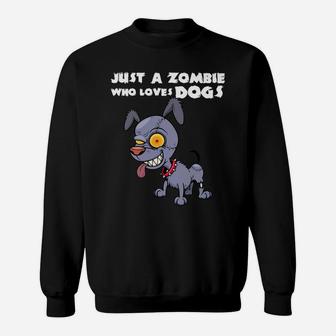 Funny Zombie Dog Halloween Gift Just A Zombie Who Loves Dog Sweat Shirt - Seseable