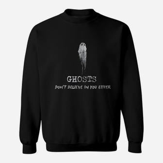 Ghosts Dont Believe In You Either Halloween Sweat Shirt - Seseable