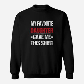 Gift For Dad My Favorite Daughter Gave Me This Sweat Shirt - Seseable