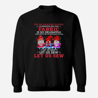 Gnomes Oh The Weather Outside Is Frightful But This Fabric Is So Delightful Shirt Sweat Shirt - Seseable