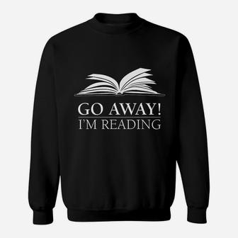 Go Away I Am Reading Funny Bookworm Teacher Librarian Sweat Shirt - Seseable