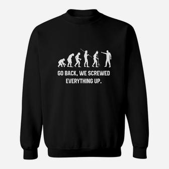 Go Back, We Screwed Everything Up T Shirts Funny Evolution Sweatshirt - Seseable