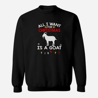 Goat Christmas All I Want For Christmas Is A Goat Sweat Shirt - Seseable
