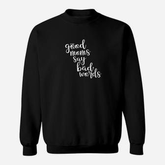 Good Moms Say Bad Words Funny Mother Sweat Shirt - Seseable