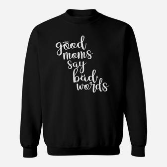 Good Moms Say Bad Words Funny Mothers Day Sweat Shirt - Seseable