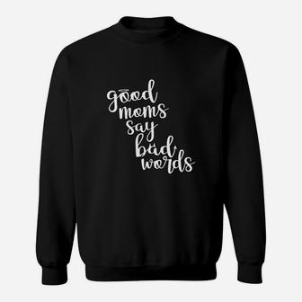 Good Moms Say Bad Words Funny Mothe's Day Sweat Shirt - Seseable