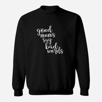 Good Moms Say Bad Words Funny Sweat Shirt - Seseable