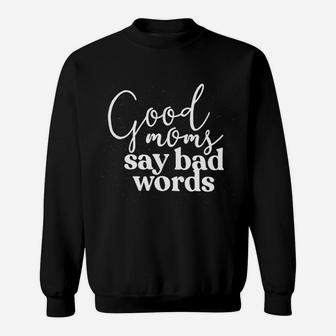 Good Moms Say Bad Words Mothers Day Sweat Shirt - Seseable