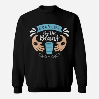 Grab Life By The Beans Coffee Hug Coffee Lovers Sweatshirt - Seseable