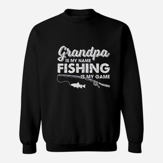 Grandpa Is My Name Fishing Is My Game Fathers Day Sweat Shirt - Seseable