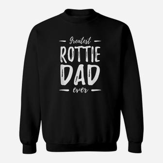 Greatest Rottie Dad Funny Rottweiler Dog Dad Gift Idea Sweat Shirt - Seseable