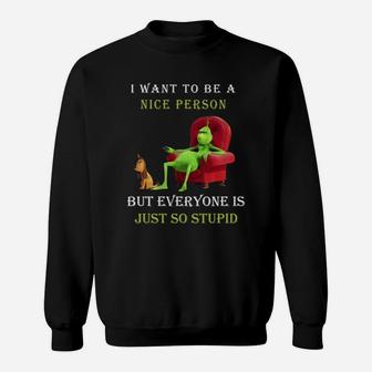 Grinch I Want To Be A Nice Person But Everyone Is Just So Stupid Christmas Sweat Shirt - Seseable