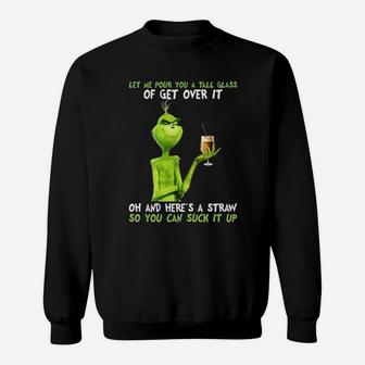 Grinch Let Me Pour You A Tall Glass Of Get Over It Sweat Shirt - Seseable