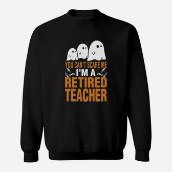 Halloween You Cant Scare Me Im A Retired Teacher Sweat Shirt - Seseable