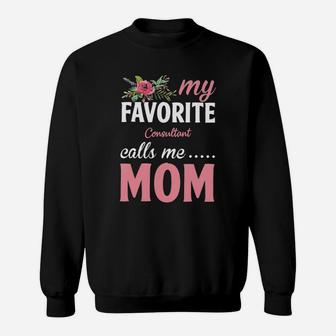 Happy Mothers Day My Favorite Consultant Calls Me Mom Flowers Gift Funny Job Title Sweatshirt - Seseable
